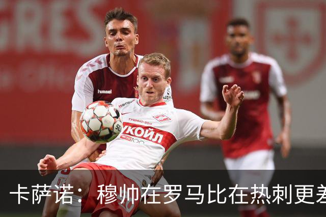 卡萨诺：穆帅在罗马比在热刺更差 这是一场灾难
