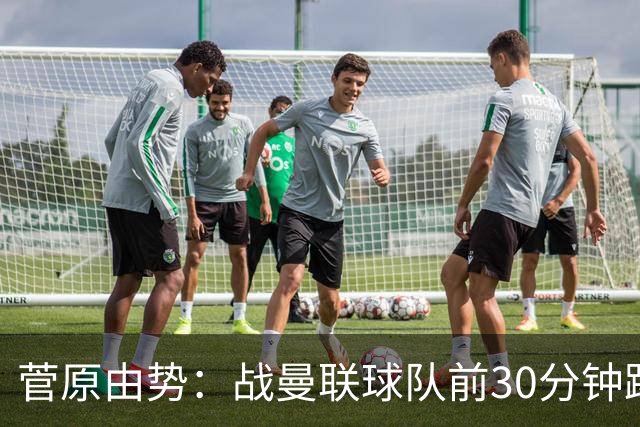 菅原由势：战曼联球队前30分钟踢得很好 本可领先